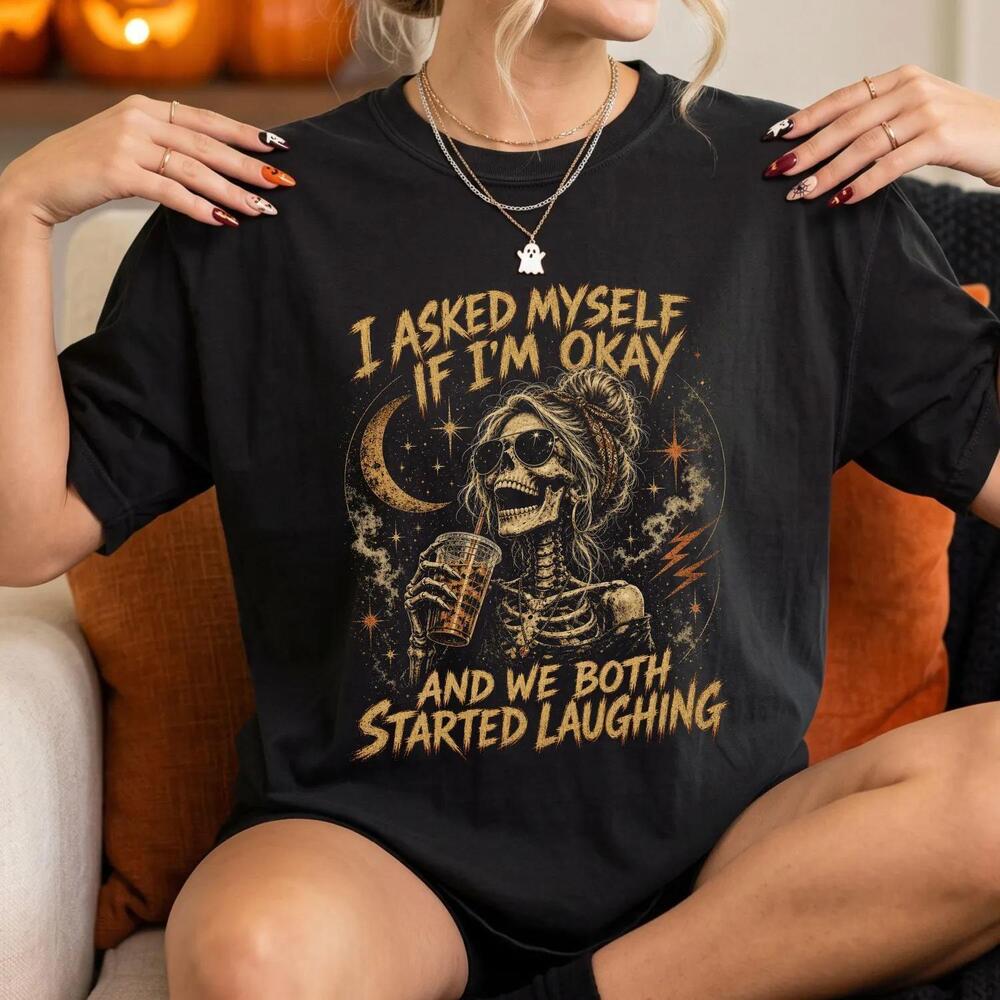I Asked Myself If IM Okay Shirt, Funny Skeleton Graphic Tee, Sarcastic